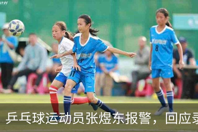 乒乓球运动员张煜东报警，回应录音争议：是在跟小队员指导心理战术，不是说王楚钦