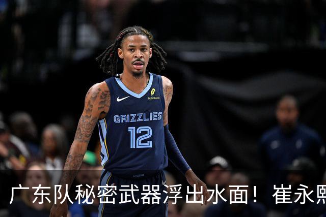 广东队秘密武器浮出水面！崔永熙焦泊乔入选国家队，徐杰深夜晒照有深意