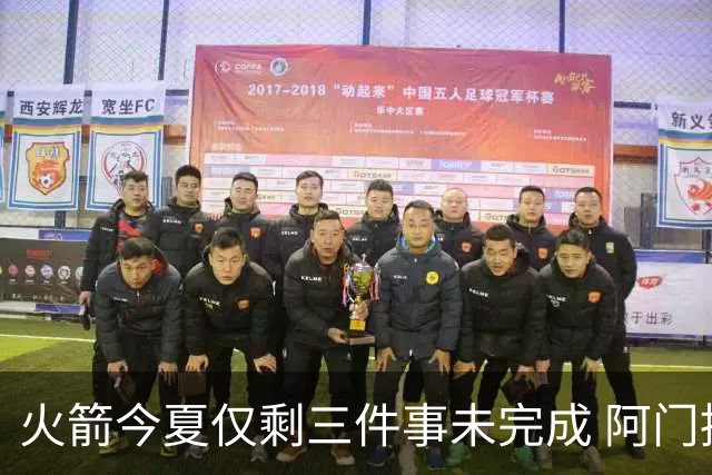 火箭今夏仅剩三件事未完成 阿门提前续约前景成谜？