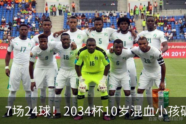 7场24球！2034杯10岁混血小孩碾压一切，照出中国青训不敢面对的事